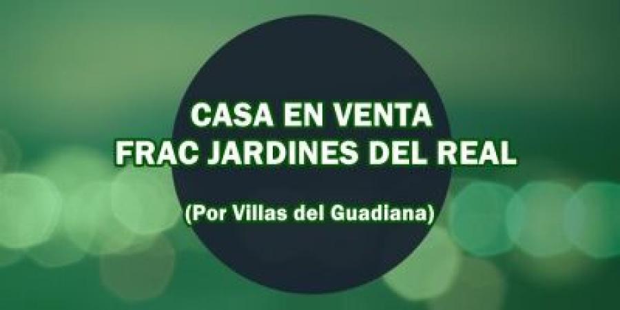 CASA EN VENTA MUY AMPLIA EN FRAC JARDINES DEL REAL ( por Villas del Guadiana)